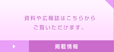 資料や広報誌はこちらからご覧いただけます。 掲載情報